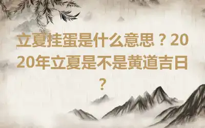 立夏挂蛋是什么意思？2020年立夏是不是黄道吉日？