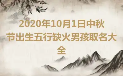 2020年10月1日中秋节出生五行缺火男孩取名大全