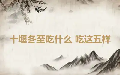 十堰冬至吃什么 吃这五样