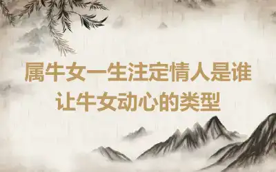 属牛女一生注定情人是谁 让牛女动心的类型