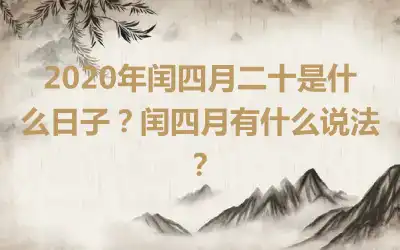 2020年闰四月二十是什么日子？闰四月有什么说法？