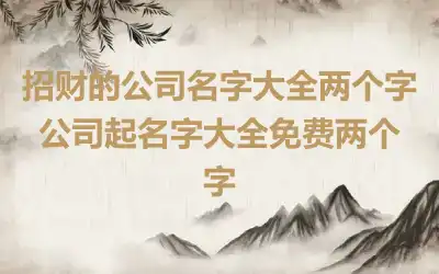 招财的公司名字大全两个字 公司起名字大全免费两个字
