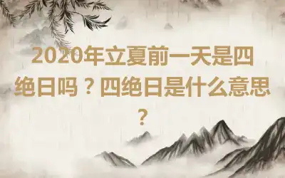 2020年立夏前一天是四绝日吗？四绝日是什么意思？