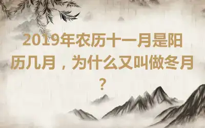 2019年农历十一月是阳历几月,为什么又叫做冬月?