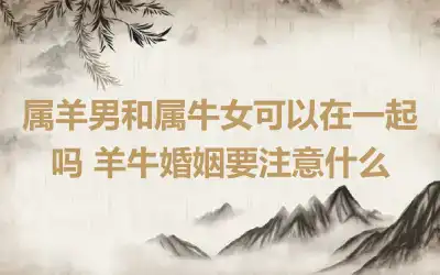 属羊男和属猪女婚姻怎样 为何不能嫁羊男