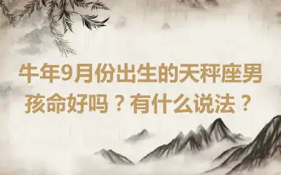 牛年9月份出生的天秤座男孩命好吗？有什么说法？