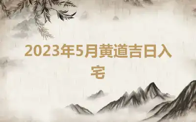 2023年5月黄道吉日入宅