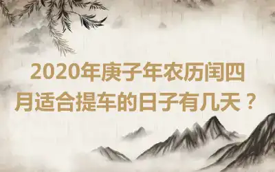 2020年庚子年农历闰四月适合提车的日子有几天？