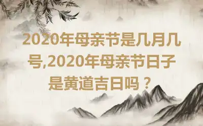 2020年母亲节是几月几号,2020年母亲节日子是黄道吉日吗？