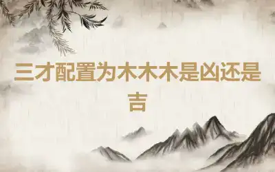三才配置为木木木是凶还是吉
