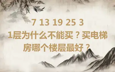 7 13 19 25 31层为什么不能买？买电梯房哪个楼层最好？