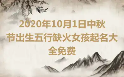 2020年10月1日中秋节出生五行缺火女孩起名大全免费