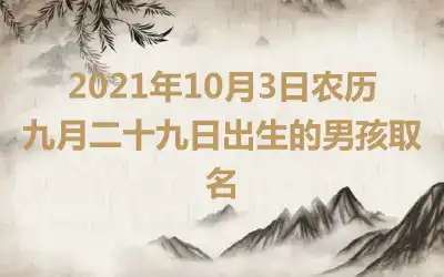 2021年10月3日农历九月二十九日出生的男孩取名
