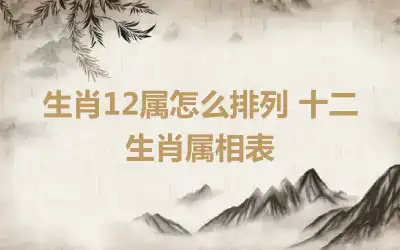 生肖12属怎么排列 十二生肖属相表