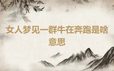 女人梦见一群牛在奔跑是啥意思