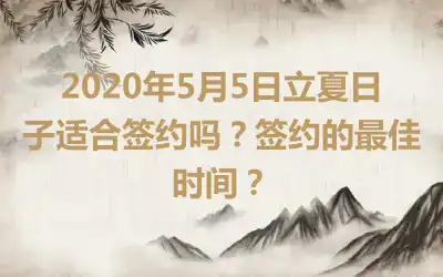 2020年5月5日立夏日子适合签约吗？签约的最佳时间？