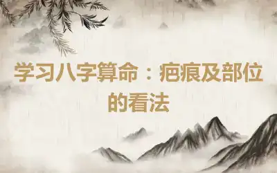 学习八字算命：疤痕及部位的看法
