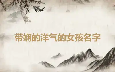 带娴的洋气的女孩名字
