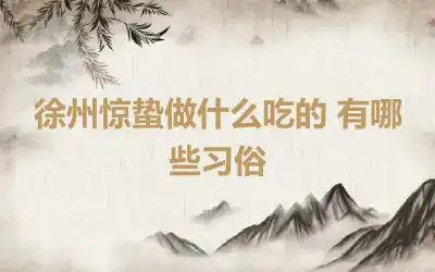 徐州惊蛰做什么吃的 有哪些习俗