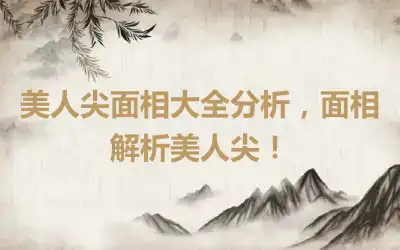美人尖面相大全分析，面相解析美人尖！