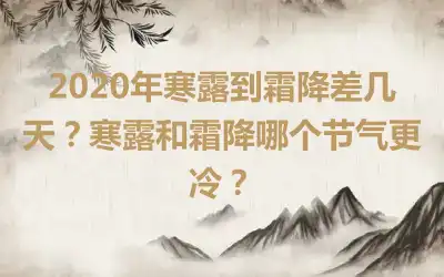 2020年寒露到霜降差几天？寒露和霜降哪个节气更冷？