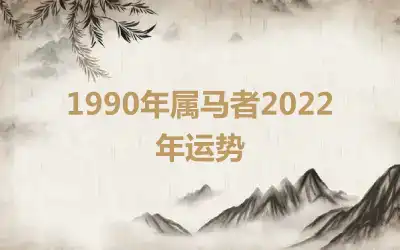 1990年属马者2022年运势