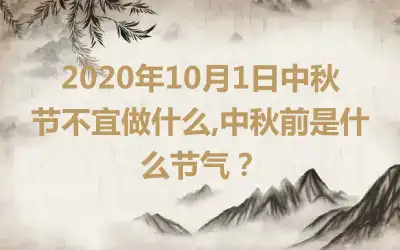 2020年10月1日中秋节不宜做什么,中秋前是什么节气？