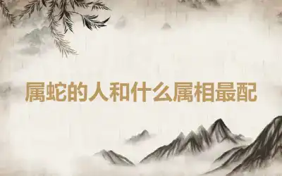 属蛇的人和什么属相最配
