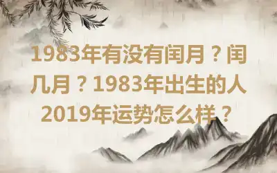 1983年有没有闰月？闰几月？1983年出生的人2019年运势怎么样？
