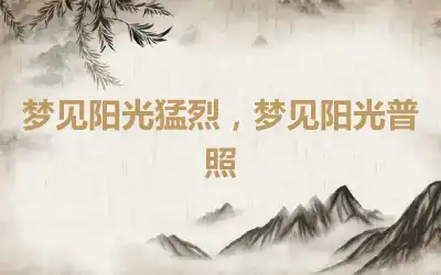 梦见阳光猛烈，梦见阳光普照