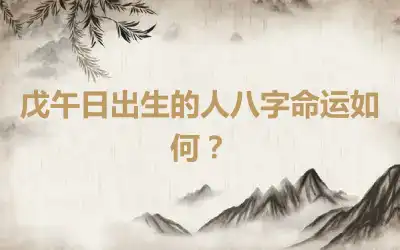 戊午日出生的人八字命运如何？