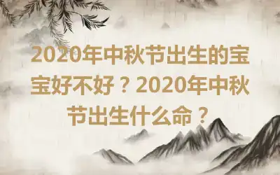 2020年中秋节出生的宝宝好不好？2020年中秋节出生什么命？