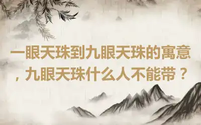 一眼天珠到九眼天珠的寓意，九眼天珠什么人不能带？