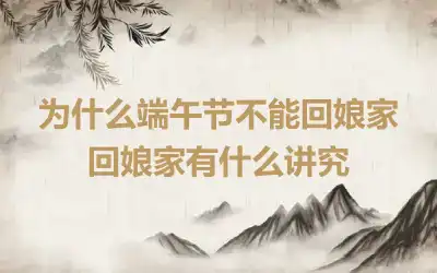 为什么端午节不能回娘家 回娘家有什么讲究