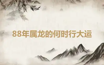 88年属龙的何时行大运
