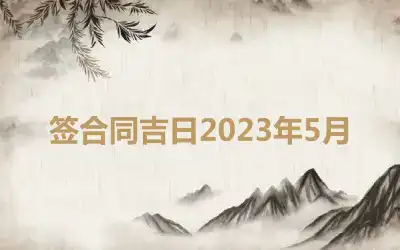 签合同吉日2023年5月