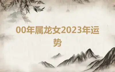 00年属龙女2023年运势