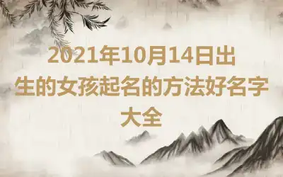 2021年10月14日出生的女孩起名的方法好名字大全