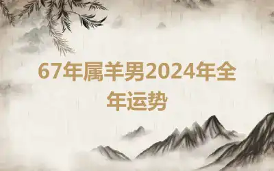 67年属羊男2024年全年运势