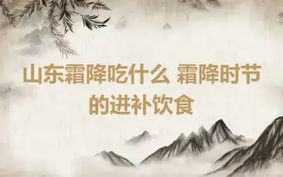 山东霜降吃什么 霜降时节的进补饮食