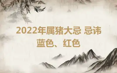 2022年属猪大忌 忌讳蓝色、红色