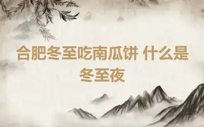 合肥冬至吃南瓜饼 什么是冬至夜