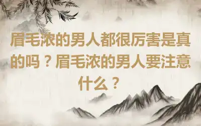 眉毛浓的男人都很厉害是真的吗？眉毛浓的男人要注意什么？