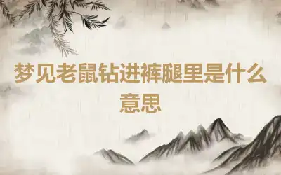 梦见老鼠钻进裤腿里是什么意思