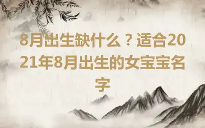 8月出生缺什么？适合2021年8月出生的女宝宝名字