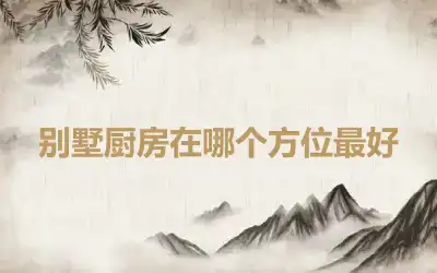 别墅厨房在哪个方位最好