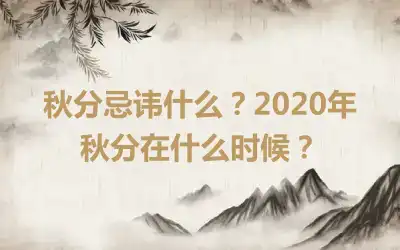 秋分忌讳什么？2020年秋分在什么时候？
