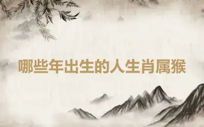 哪些年出生的人生肖属猴