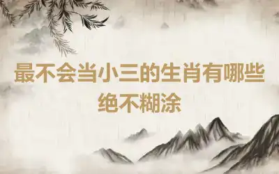 最不会当小三的生肖有哪些 绝不糊涂