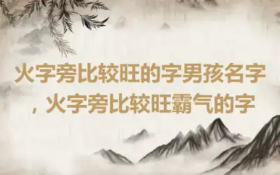 火字旁比较旺的字男孩名字，火字旁比较旺霸气的字